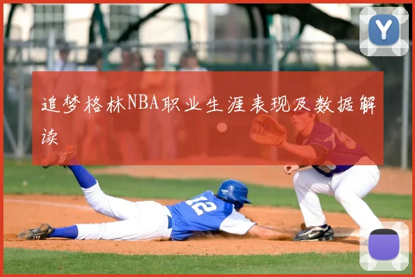 追梦格林NBA职业生涯表现及数据解读